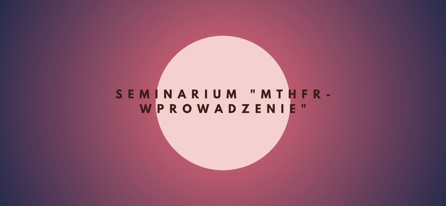 Seminarium „MTHFR-wprowadzenie”