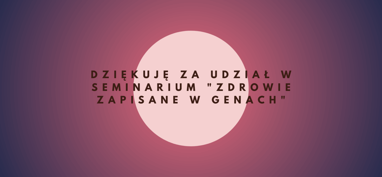 Dziękuję za udział w seminarium „Zdrowie zapisane w genach”