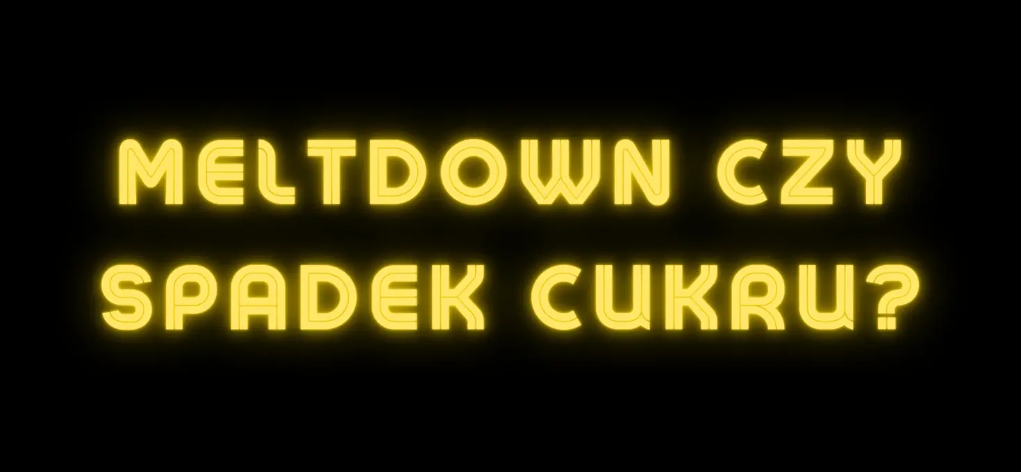 Meltdown czy spadek cukru?