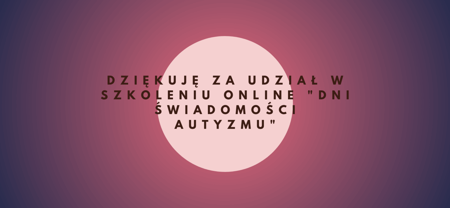 Dziękuję za udział w szkoleniu online „Dni Świadomości Autyzmu”
