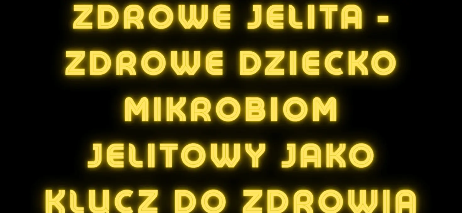 Zdrowe jelita – zdrowe dziecko | Mikrobiom jelitowy jako klucz do zdrowia