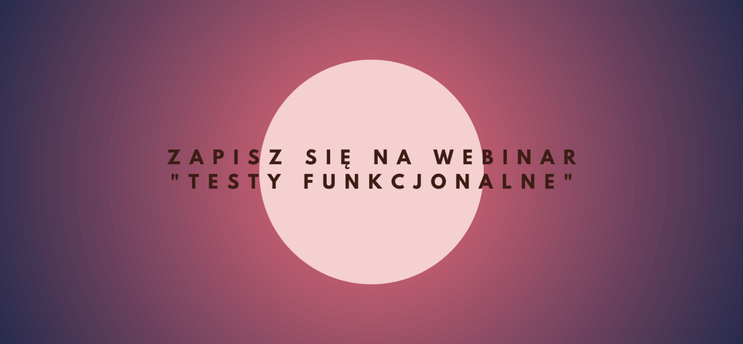 Zapisz się na webinar „Testy funkcjonalne”